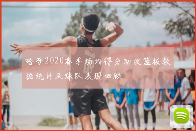 哈登2020赛季场均得分助攻篮板数据统计及球队表现回顾