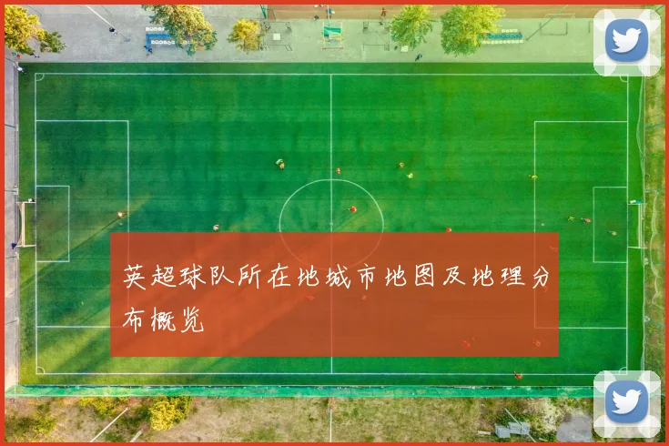 英超球队所在地城市地图及地理分布概览