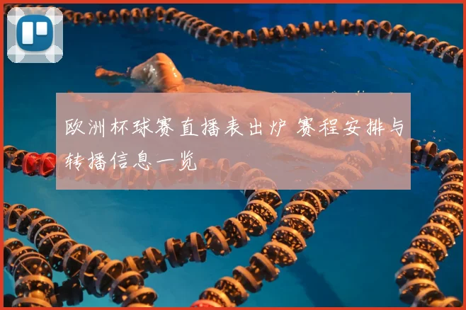 欧洲杯球赛直播表出炉 赛程安排与转播信息一览