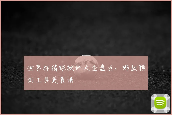 世界杯猜球软件大全盘点,哪款预测工具更靠谱
