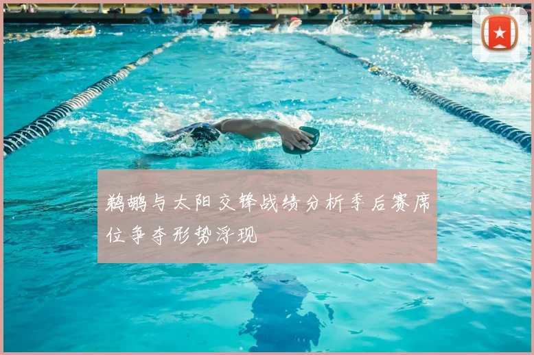 鹈鹕与太阳交锋战绩分析季后赛席位争夺形势浮现