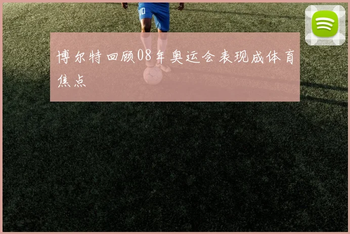 博尔特回顾08年奥运会表现成体育焦点