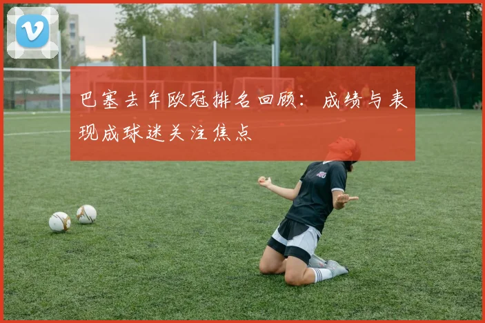 巴塞去年欧冠排名回顾：成绩与表现成球迷关注焦点