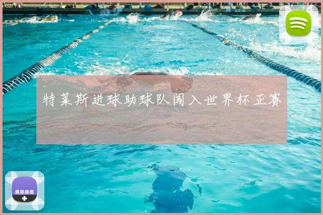 特莱斯进球助球队闯入世界杯正赛