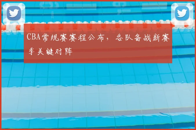 CBA常规赛赛程公布,各队备战新赛季关键对阵