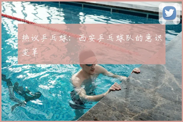 热议乒乓球:西安乒乓球队的意识变革